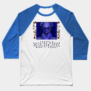 There's nothing wrong with him that reincarnation won't cure! in Blue Baseball T-Shirt